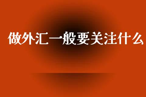 做外汇一般要关注什么_https://www.kuaijiepai.net_国际股建_第1张