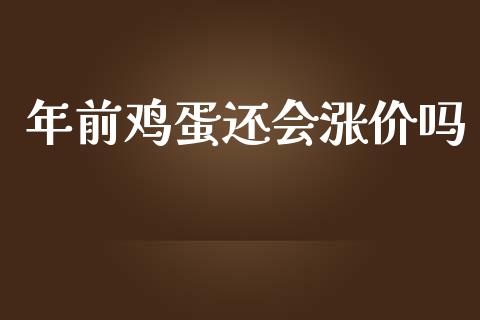 年前鸡蛋还会涨价吗_https://www.kuaijiepai.net_期货资讯_第1张