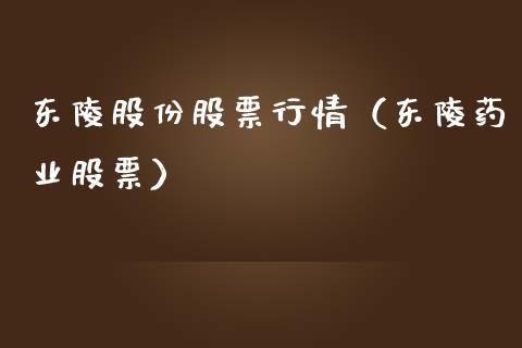 东陵股份股票行情（东陵药业股票）_https://www.kuaijiepai.net_国际股建_第1张