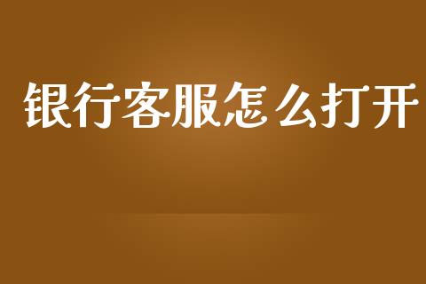 银行客服怎么打开_https://www.kuaijiepai.net_期货理财_第1张