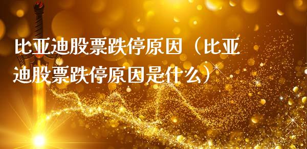 比亚迪股票跌停原因（比亚迪股票跌停原因是什么）_https://www.kuaijiepai.net_股票理论_第1张