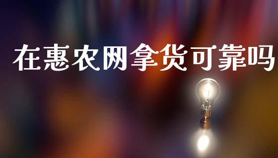 在惠农网拿货可靠吗_https://www.kuaijiepai.net_期货在线_第1张