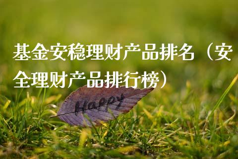 基金安稳理财产品排名（安全理财产品排行榜）_https://www.kuaijiepai.net_期货理财_第1张