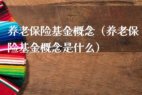 养老保险基金概念（养老保险基金概念是什么）_https://www.kuaijiepai.net_期货理财_第1张