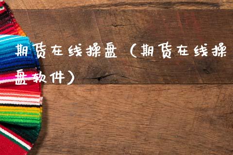 期货在线操盘（期货在线操盘软件）_https://www.kuaijiepai.net_期货在线_第1张