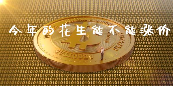 今年的花生能不能涨价_https://www.kuaijiepai.net_期货资讯_第1张
