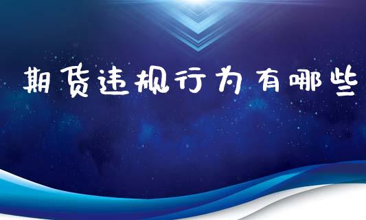 期货违规行为有哪些_https://www.kuaijiepai.net_期货资讯_第1张