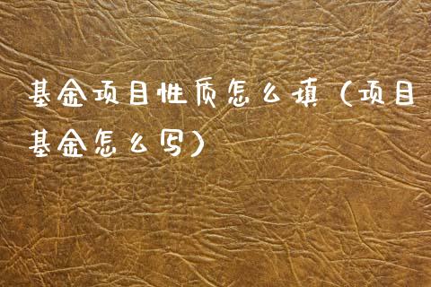 基金项目性质怎么填（项目基金怎么写）_https://www.kuaijiepai.net_投资理财_第1张