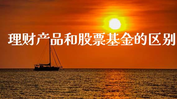 理财产品和股票基金的区别_https://www.kuaijiepai.net_投资理财_第1张
