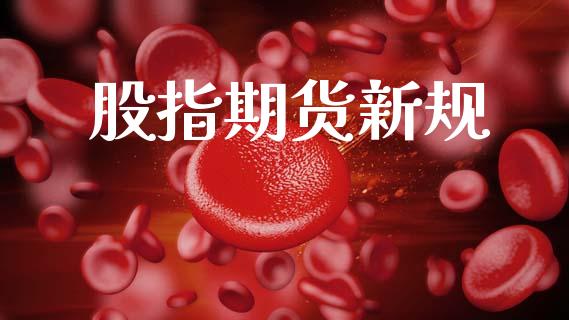 股指期货新规_https://www.kuaijiepai.net_期货资讯_第1张