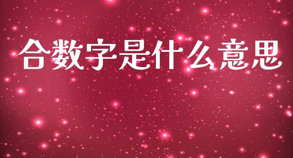 合数字是什么意思_https://www.kuaijiepai.net_投资理财_第1张
