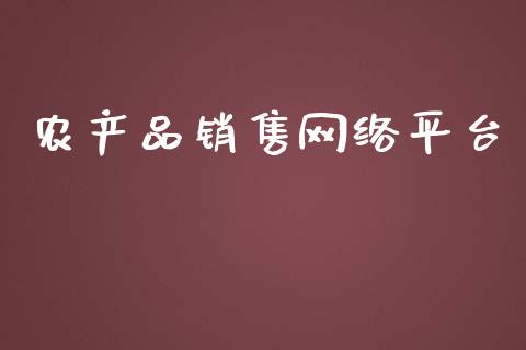 农产品销售网络平台_https://www.kuaijiepai.net_期货在线_第1张