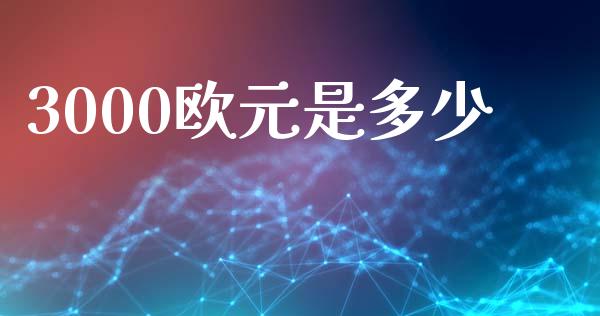 3000欧元是多少_https://www.kuaijiepai.net_新股新闻_第1张