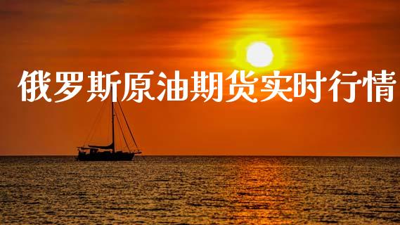 俄罗斯原油期货实时行情_https://www.kuaijiepai.net_国际期货_第1张