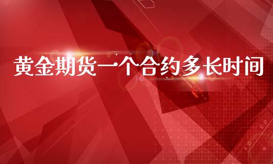 黄金期货一个合约多长时间_https://www.kuaijiepai.net_期货资讯_第1张