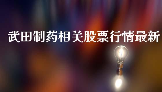 武田制药相关股票行情最新_https://www.kuaijiepai.net_国际股建_第1张