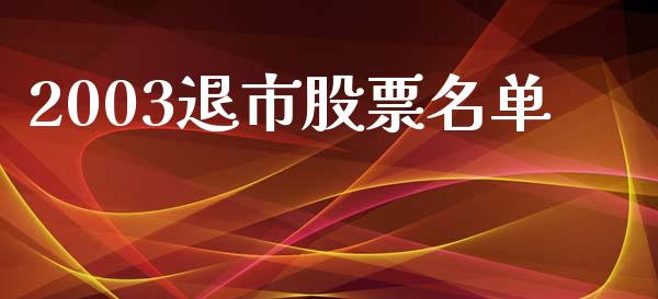 2003退市股票名单_https://www.kuaijiepai.net_国际期货_第1张