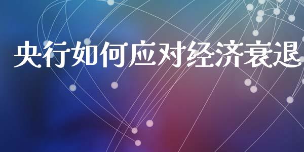 央行如何应对经济衰退_https://www.kuaijiepai.net_股票理论_第1张