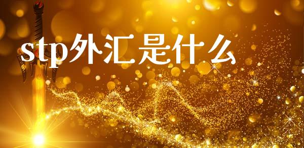 stp外汇是什么_https://www.kuaijiepai.net_投资理财_第1张