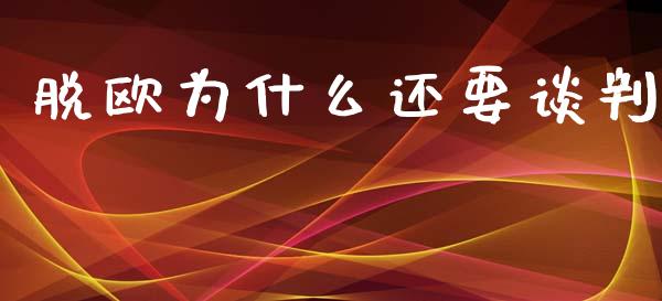 脱欧为什么还要谈判_https://www.kuaijiepai.net_期货资讯_第1张