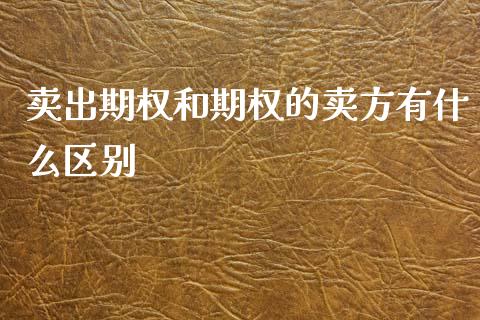 卖出期权和期权的卖方有什么区别_https://www.kuaijiepai.net_国际期货_第1张