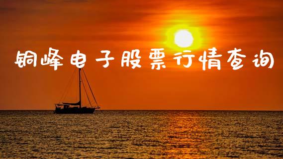 铜峰电子股票行情查询_https://www.kuaijiepai.net_股票理论_第1张