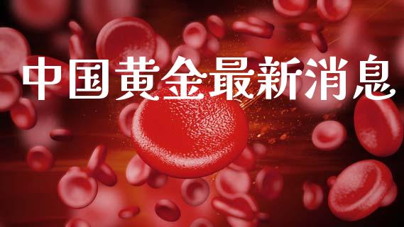 中国黄金最新消息_https://www.kuaijiepai.net_国际期货_第1张