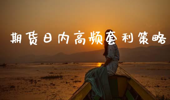 期货日内高频套利策略_https://www.kuaijiepai.net_期货资讯_第1张