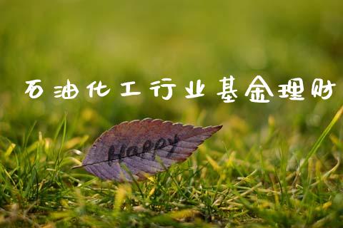 石油化工行业基金理财_https://www.kuaijiepai.net_投资理财_第1张