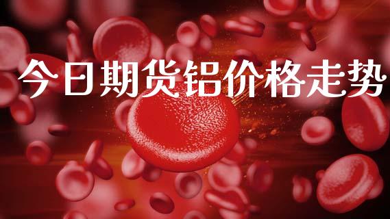 今日期货铝价格走势_https://www.kuaijiepai.net_期货在线_第1张