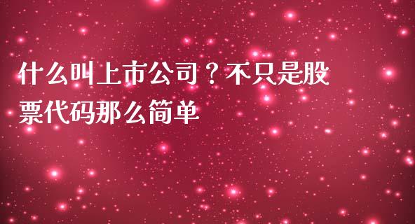 什么叫上市公司？不只是股票代码那么简单_https://www.kuaijiepai.net_国际期货_第1张