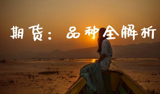 期货：品种全解析_https://www.kuaijiepai.net_国际期货_第1张