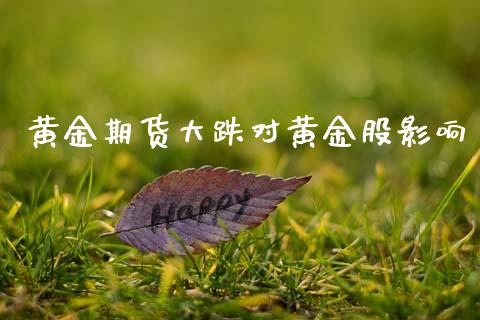 黄金期货大跌对黄金股影响_https://www.kuaijiepai.net_国际期货_第1张