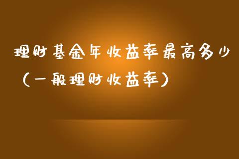 理财基金年收益率最高多少（一般理财收益率）_https://www.kuaijiepai.net_投资理财_第1张