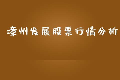 漳州发展股票行情分析_https://www.kuaijiepai.net_股票理论_第1张