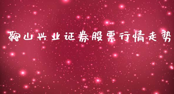 鞍山兴业证券股票行情走势_https://www.kuaijiepai.net_国际股建_第1张