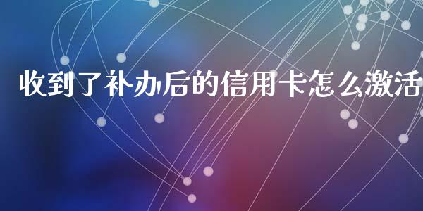 收到了补办后的信用卡怎么激活_https://www.kuaijiepai.net_投资理财_第1张
