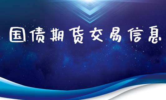 国债期货交易信息_https://www.kuaijiepai.net_新股新闻_第1张