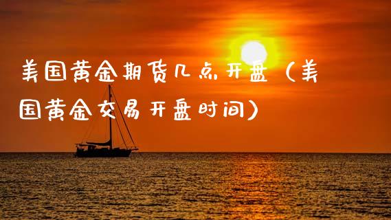 美国黄金期货几点开盘（美国黄金交易开盘时间）_https://www.kuaijiepai.net_国际期货_第1张