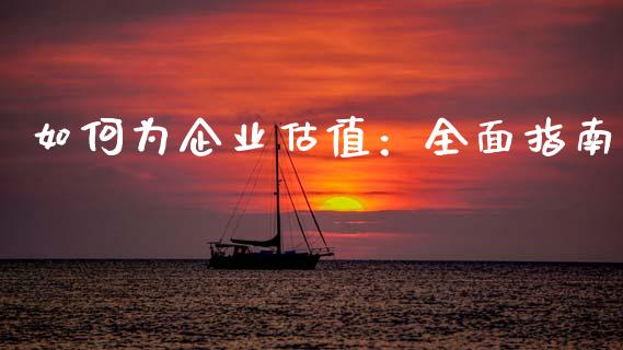 如何为企业估值:全面指南_期货理财_第1张_快捷排财经网 如何为企业估值:全面指南_https://www.kuaijiepai.net_期货理财_第1张