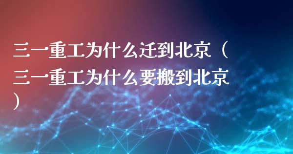 三一重工为什么迁到北京（三一重工为什么要搬到北京）_https://www.kuaijiepai.net_新股新闻_第1张