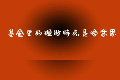 基金里的理财特点是啥意思_https://www.kuaijiepai.net_投资理财_第1张