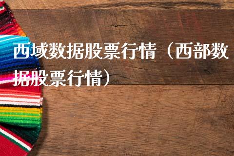 西域数据股票行情（西部数据股票行情）_https://www.kuaijiepai.net_股票理论_第1张