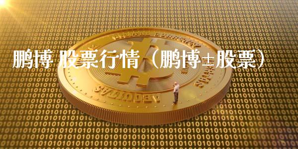 鹏博 股票行情（鹏博±股票）_https://www.kuaijiepai.net_新股新闻_第1张