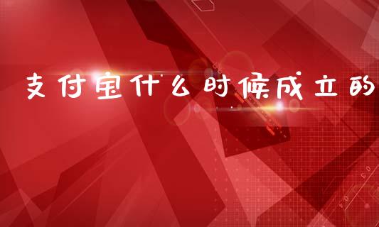 支付宝什么时候成立的_https://www.kuaijiepai.net_国际期货_第1张