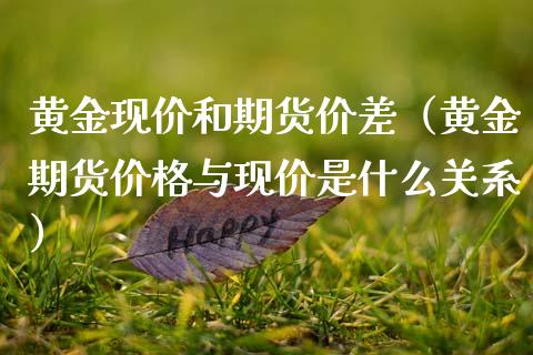 黄金现价和期货价差（黄金期货价格与现价是什么关系）_https://www.kuaijiepai.net_国际期货_第1张