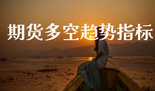 期货多空趋势指标_https://www.kuaijiepai.net_期货资讯_第1张