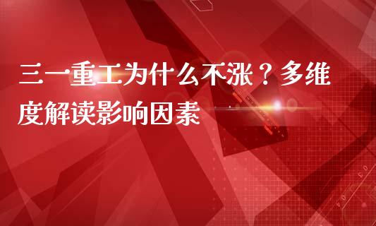 三一重工为什么不涨？多维度解读影响因素_https://www.kuaijiepai.net_新股新闻_第1张