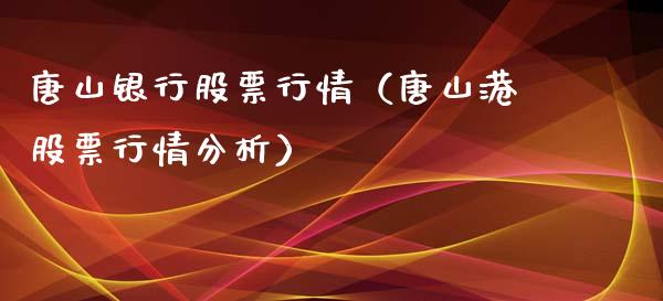 唐山银行股票行情（唐山港股票行情分析）_https://www.kuaijiepai.net_新股新闻_第1张