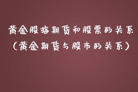黄金股指期货和股票的关系（黄金期货与股市的关系）_https://www.kuaijiepai.net_期货资讯_第1张